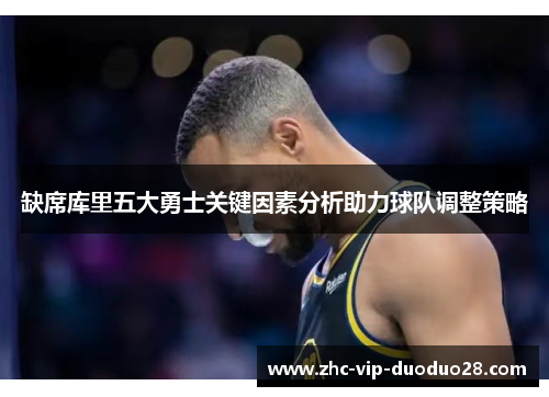 缺席库里五大勇士关键因素分析助力球队调整策略