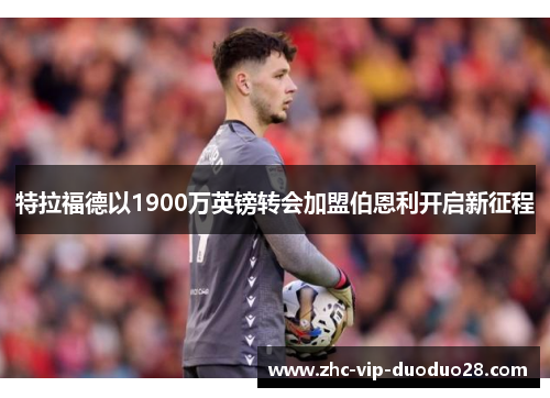 特拉福德以1900万英镑转会加盟伯恩利开启新征程